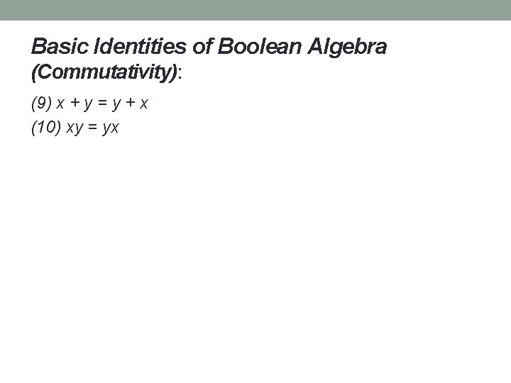 Basic Identities of Boolean Algebra (Commutativity): (9) x + y = y + x