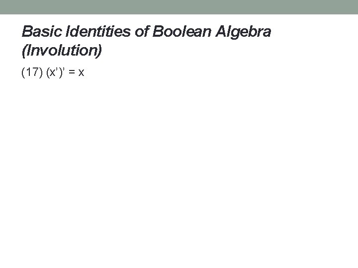 Basic Identities of Boolean Algebra (Involution) (17) (x’)’ = x 