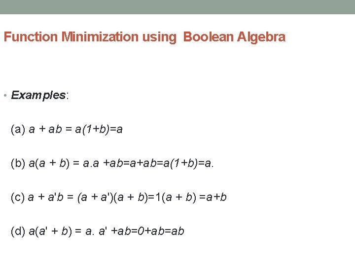 Function Minimization using Boolean Algebra • Examples: (a) a + ab = a(1+b)=a (b)