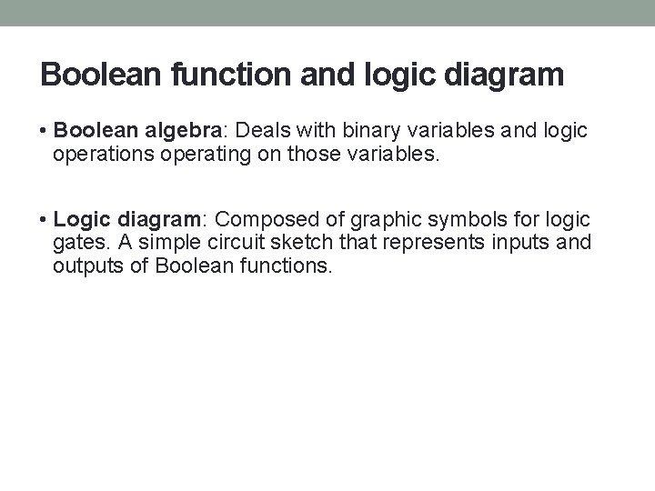 Boolean function and logic diagram • Boolean algebra: Deals with binary variables and logic