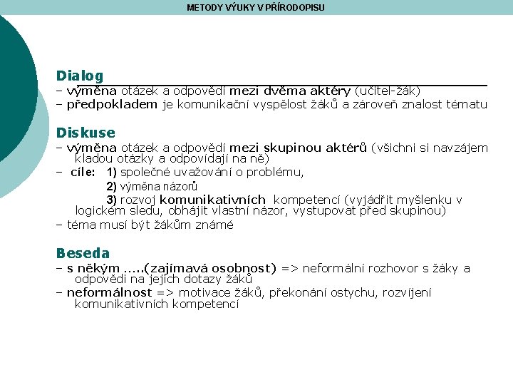 METODY VÝUKY V PŘÍRODOPISU Dialog – výměna otázek a odpovědí mezi dvěma aktéry (učitel-žák)