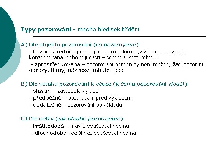 Typy pozorování - mnoho hledisek třídění A) Dle objektu pozorování (co pozorujeme) - bezprostřední