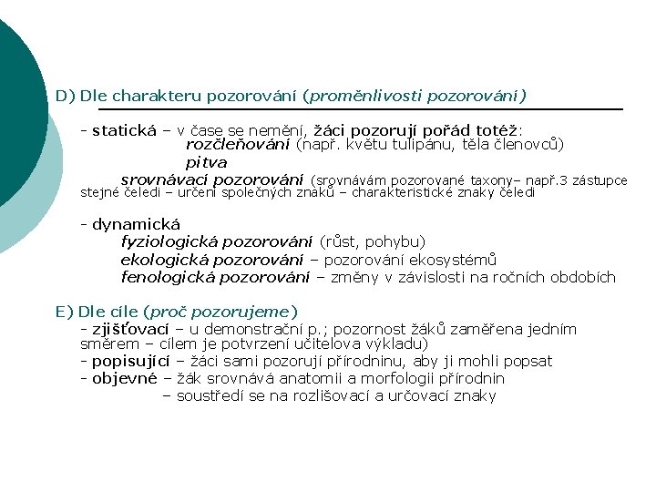 D) Dle charakteru pozorování (proměnlivosti pozorování) - statická – v čase se nemění, žáci