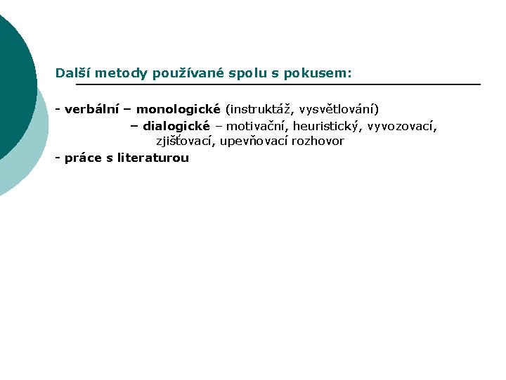 Další metody používané spolu s pokusem: - verbální – monologické (instruktáž, vysvětlování) – dialogické