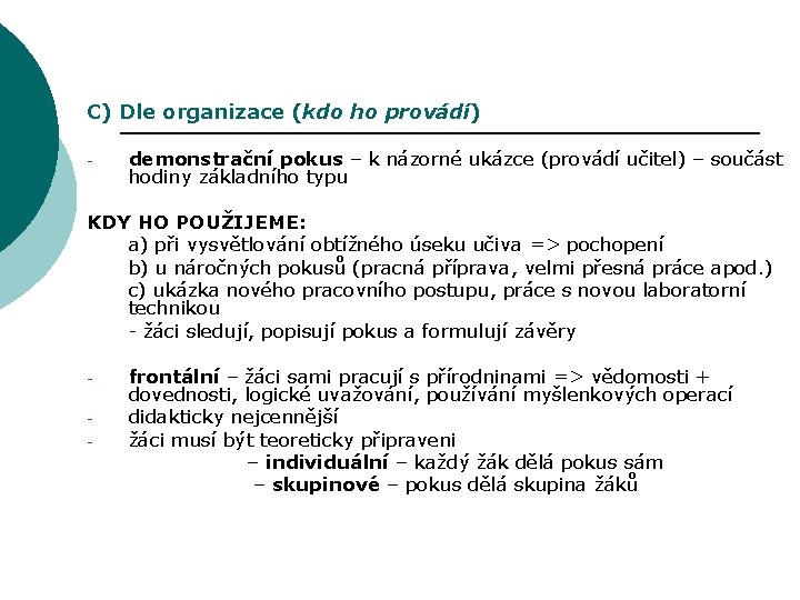 C) Dle organizace (kdo ho provádí) - demonstrační pokus – k názorné ukázce (provádí