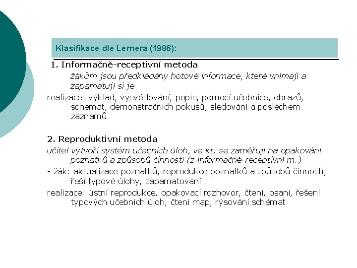 Klasifikace dle Lernera (1986): 1. Informačně-receptivní metoda žákům jsou předkládány hotové informace, které vnímají