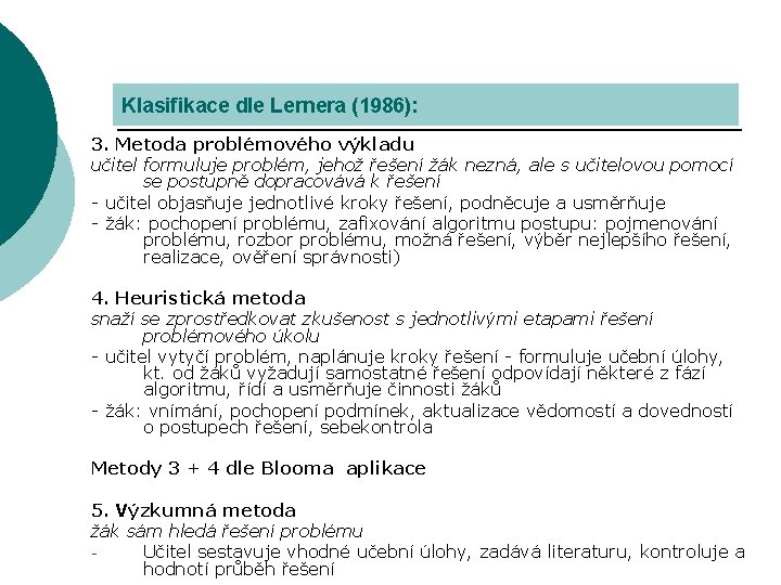 Klasifikace dle Lernera (1986): 3. Metoda problémového výkladu učitel formuluje problém, jehož řešení žák