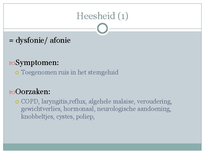 Heesheid (1) = dysfonie/ afonie Symptomen: Toegenomen ruis in het stemgeluid Oorzaken: COPD, laryngitis,