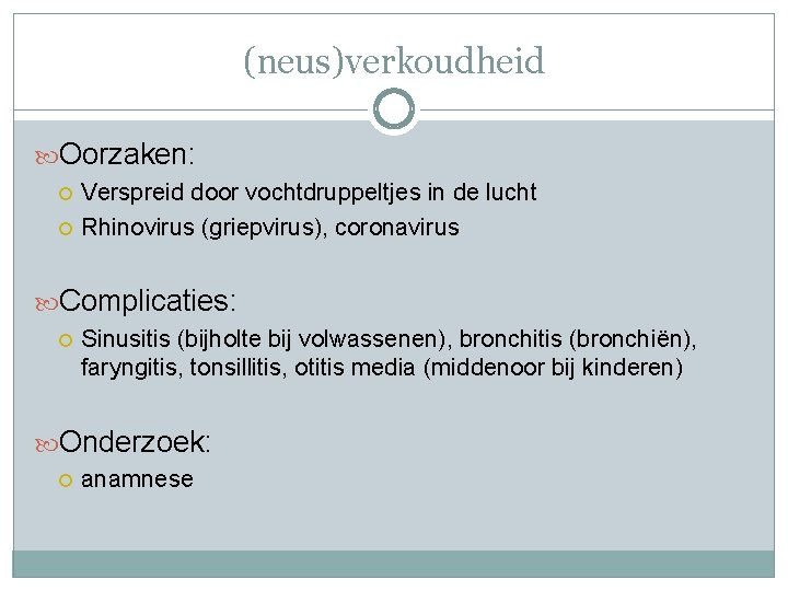 (neus)verkoudheid Oorzaken: Verspreid door vochtdruppeltjes in de lucht Rhinovirus (griepvirus), coronavirus Complicaties: Sinusitis (bijholte