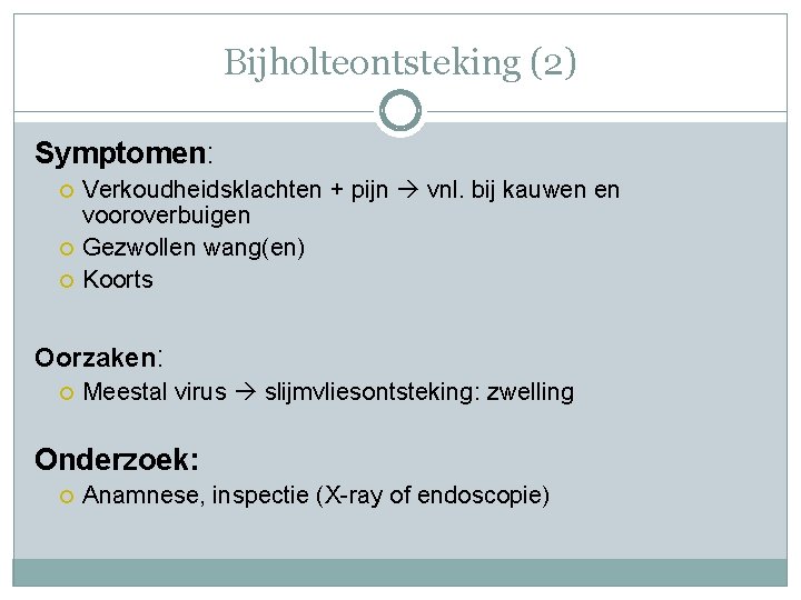 Bijholteontsteking (2) Symptomen: Verkoudheidsklachten + pijn vnl. bij kauwen en vooroverbuigen Gezwollen wang(en) Koorts