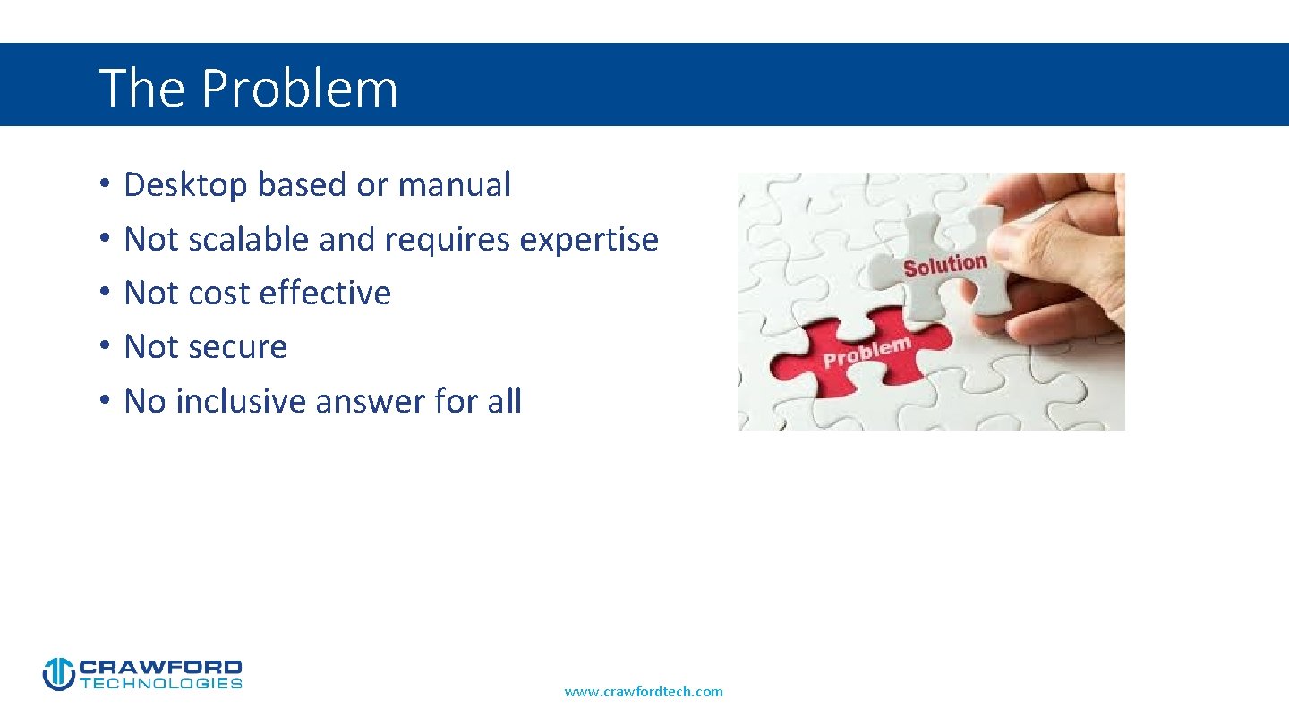 The Problem • Desktop based or manual • Not scalable and requires expertise •