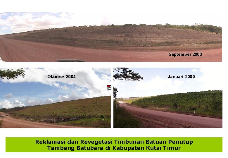 September 2003 Oktober 2004 Januari 2005 Reklamasi dan Revegetasi Timbunan Batuan Penutup Tambang Batubara