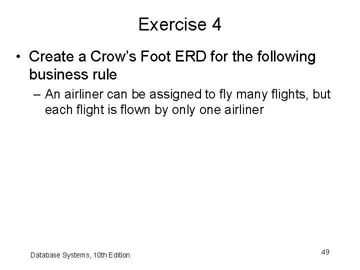 Exercise 4 • Create a Crow’s Foot ERD for the following business rule –