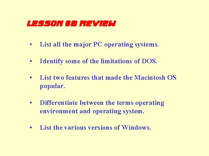 lesson 6 b review • List all the major PC operating systems. • Identify