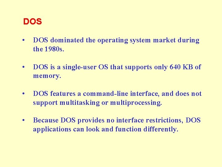 DOS • DOS dominated the operating system market during the 1980 s. • DOS