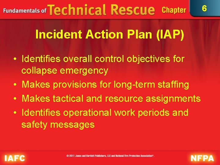 6 Incident Action Plan (IAP) • Identifies overall control objectives for collapse emergency •