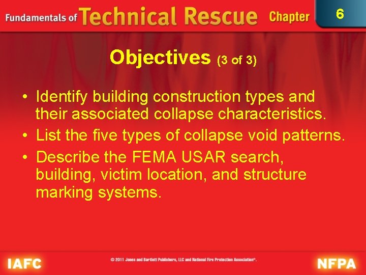 6 Objectives (3 of 3) • Identify building construction types and their associated collapse