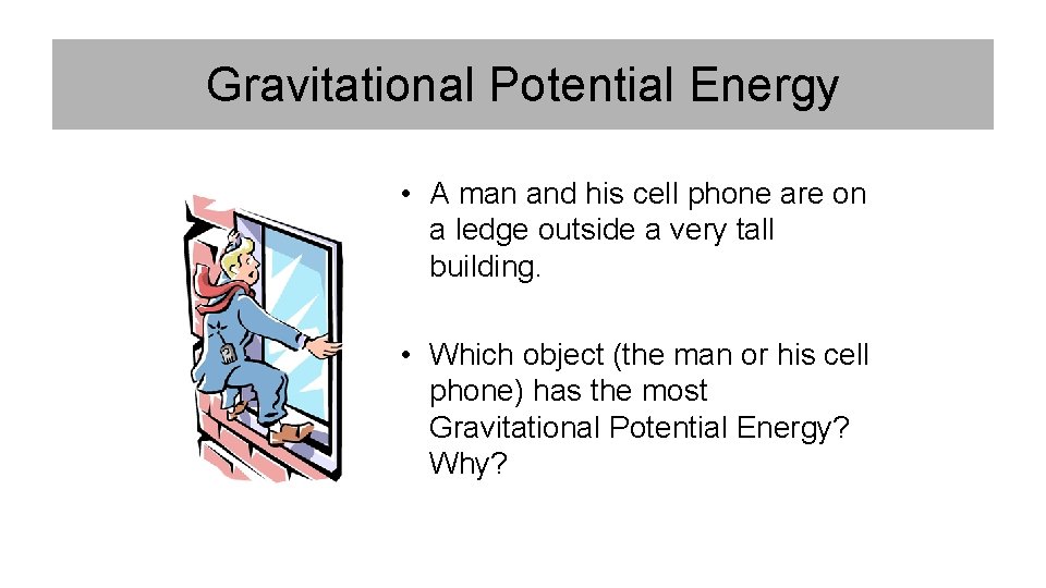 Gravitational Potential Energy • A man and his cell phone are on a ledge