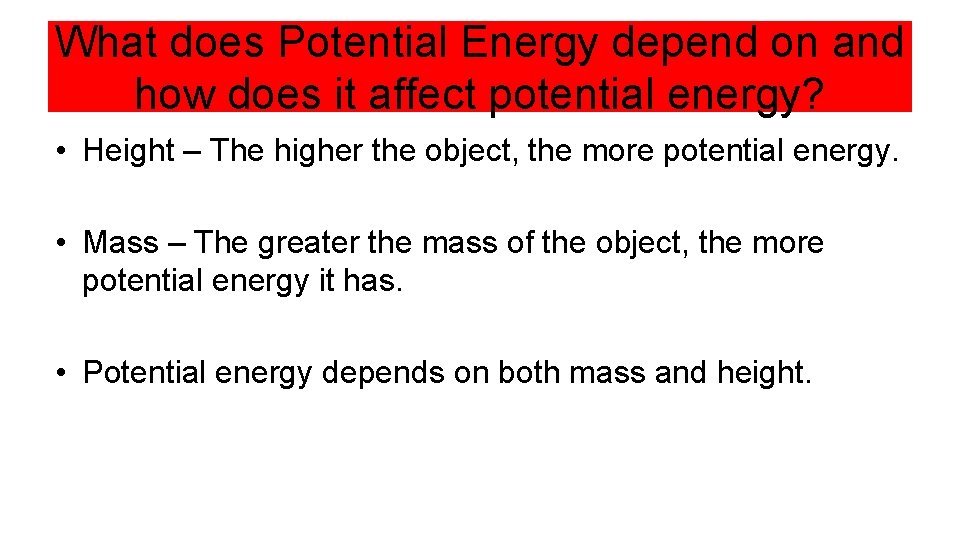 What does Potential Energy depend on and how does it affect potential energy? •