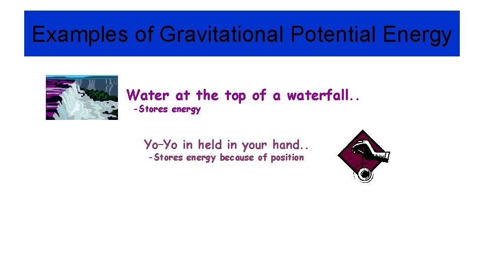 Examples of Gravitational Potential Energy Water at the top of a waterfall. . -Stores