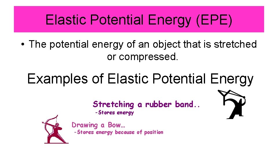 Elastic Potential Energy (EPE) • The potential energy of an object that is stretched