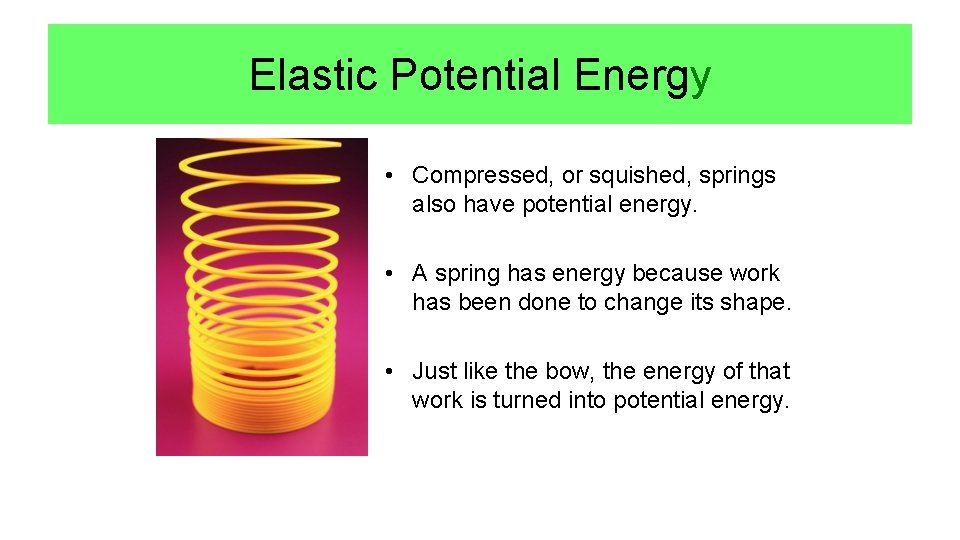 Elastic Potential Energy • Compressed, or squished, springs also have potential energy. • A