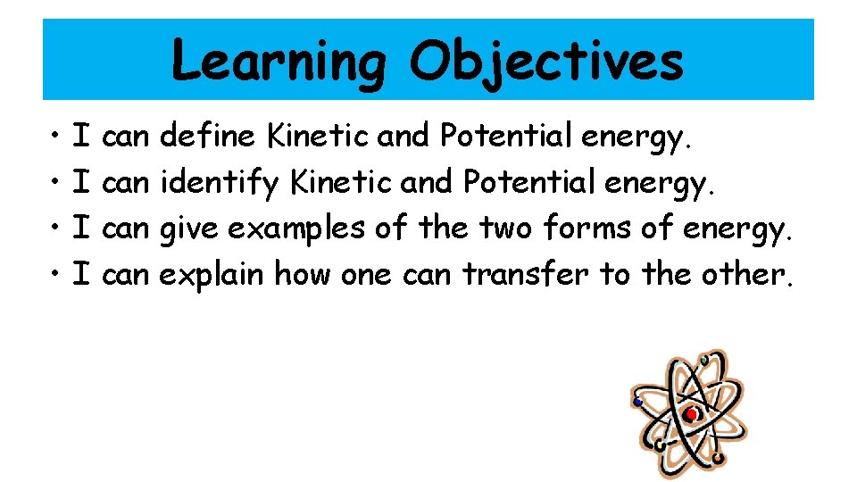 Learning Objectives • • I can define Kinetic and Potential energy. I can identify