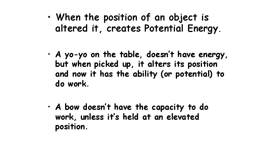  • When the position of an object is altered it, creates Potential Energy.