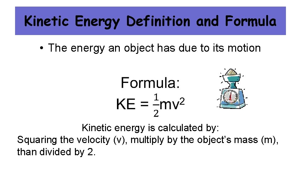 Kinetic Energy Definition and Formula • The energy an object has due to its