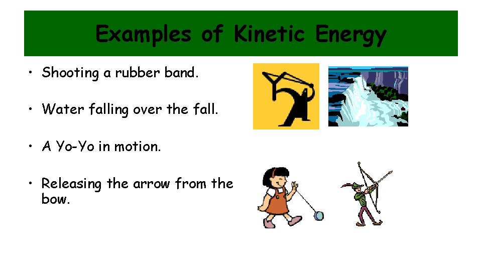 Examples of Kinetic Energy • Shooting a rubber band. • Water falling over the