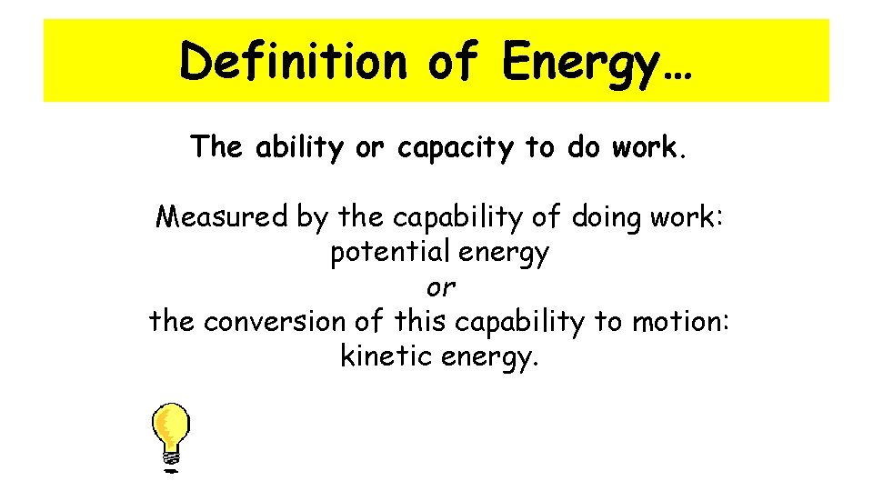 Definition of Energy… The ability or capacity to do work. Measured by the capability