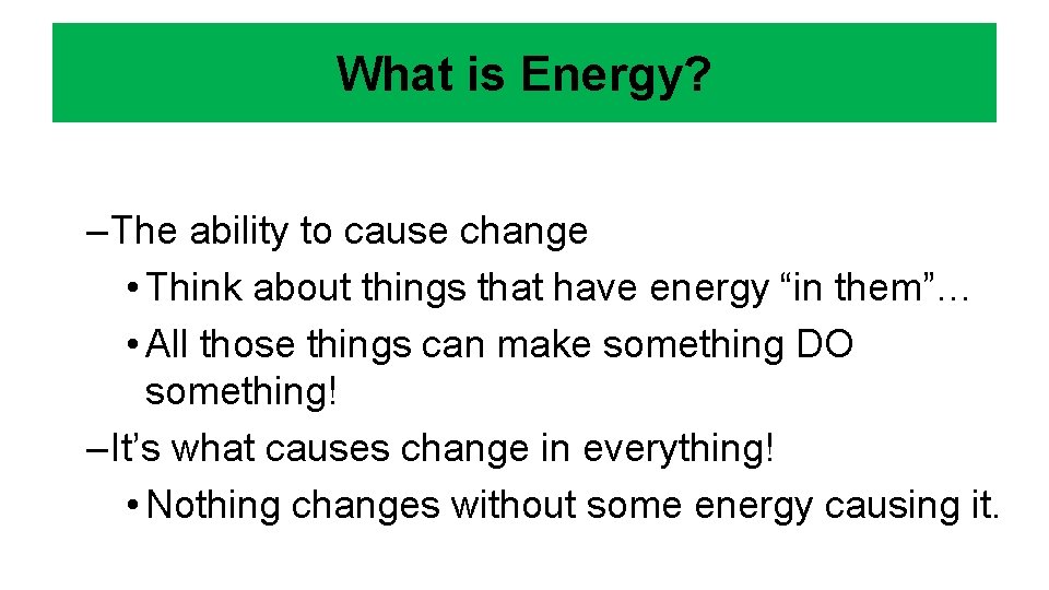 What is Energy? – The ability to cause change • Think about things that