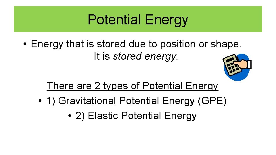 Potential Energy • Energy that is stored due to position or shape. It is