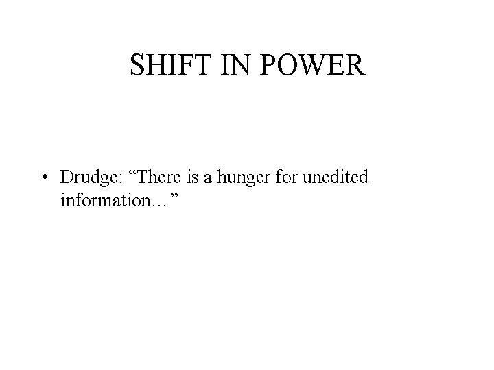SHIFT IN POWER • Drudge: “There is a hunger for unedited information…” 