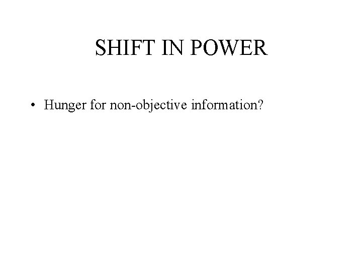 SHIFT IN POWER • Hunger for non-objective information? 