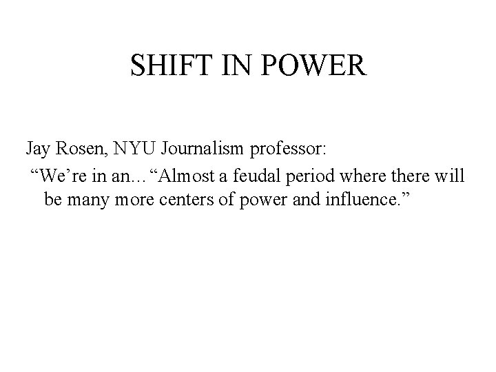 SHIFT IN POWER Jay Rosen, NYU Journalism professor: “We’re in an…“Almost a feudal period