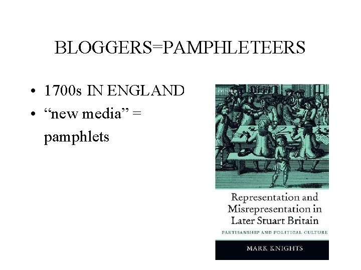 BLOGGERS=PAMPHLETEERS • 1700 s IN ENGLAND • “new media” = pamphlets 
