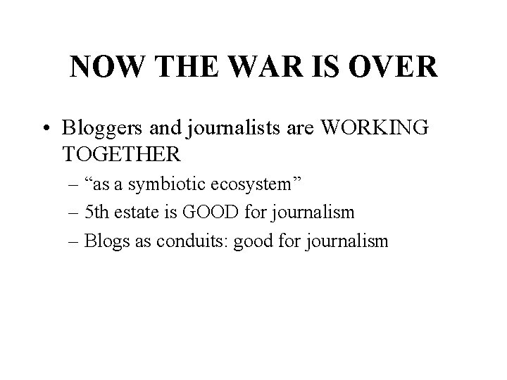 NOW THE WAR IS OVER • Bloggers and journalists are WORKING TOGETHER – “as