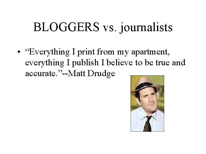 BLOGGERS vs. journalists • “Everything I print from my apartment, everything I publish I