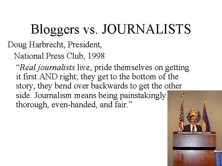 Bloggers vs. JOURNALISTS Doug Harbrecht, President, National Press Club, 1998 “Real journalists live, pride