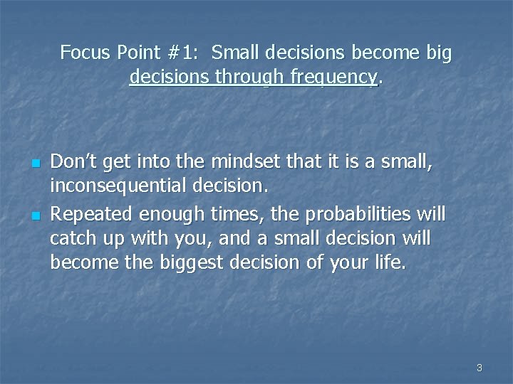 Focus Point #1: Small decisions become big decisions through frequency. n n Don’t get