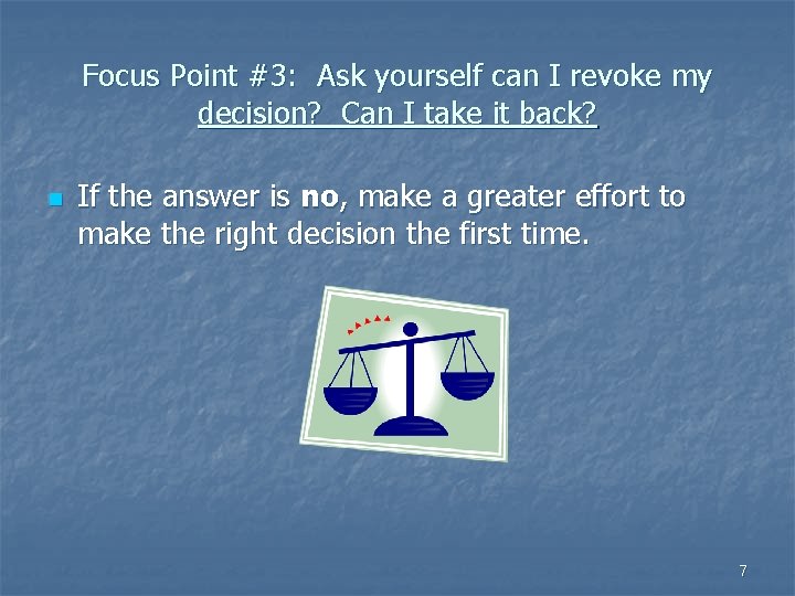 Focus Point #3: Ask yourself can I revoke my decision? Can I take it