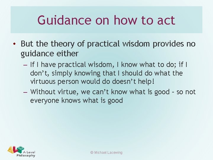 Guidance on how to act • But theory of practical wisdom provides no guidance