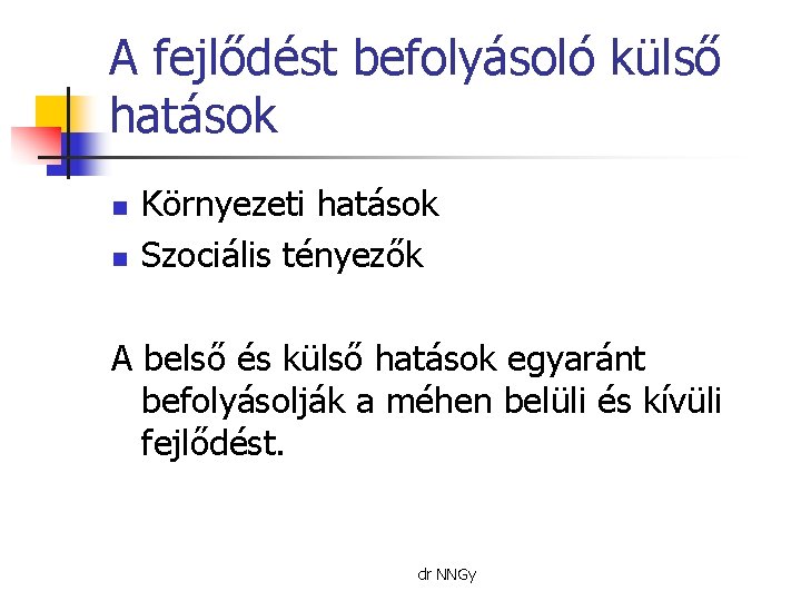 A fejlődést befolyásoló külső hatások n n Környezeti hatások Szociális tényezők A belső és