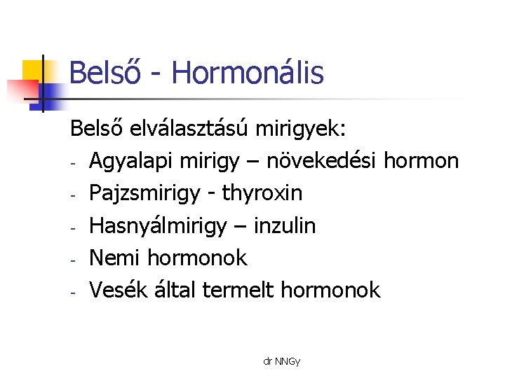 Belső - Hormonális Belső elválasztású mirigyek: - Agyalapi mirigy – növekedési hormon - Pajzsmirigy