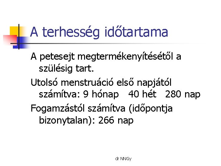 A terhesség időtartama A petesejt megtermékenyítésétől a szülésig tart. Utolsó menstruáció első napjától számítva: