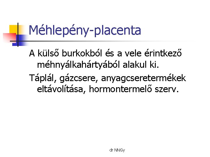 Méhlepény-placenta A külső burkokból és a vele érintkező méhnyálkahártyából alakul ki. Táplál, gázcsere, anyagcseretermékek