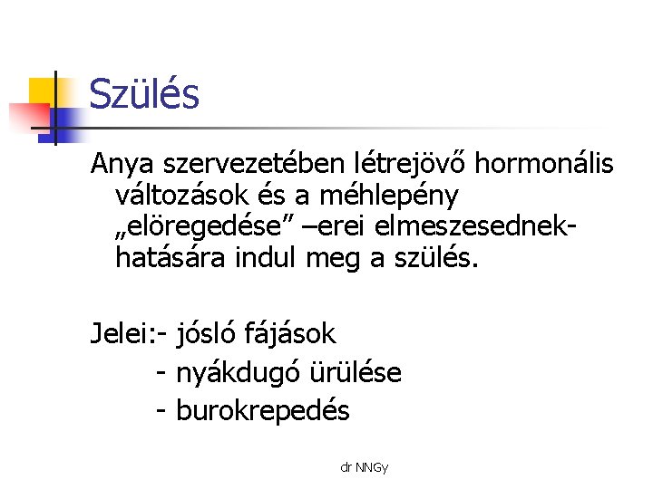 Szülés Anya szervezetében létrejövő hormonális változások és a méhlepény „elöregedése” –erei elmeszesednekhatására indul meg