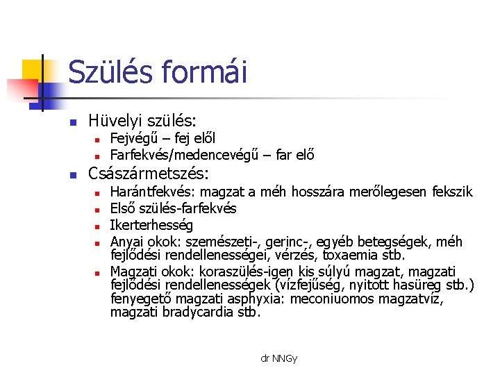 Szülés formái n Hüvelyi szülés: n n n Fejvégű – fej elől Farfekvés/medencevégű –