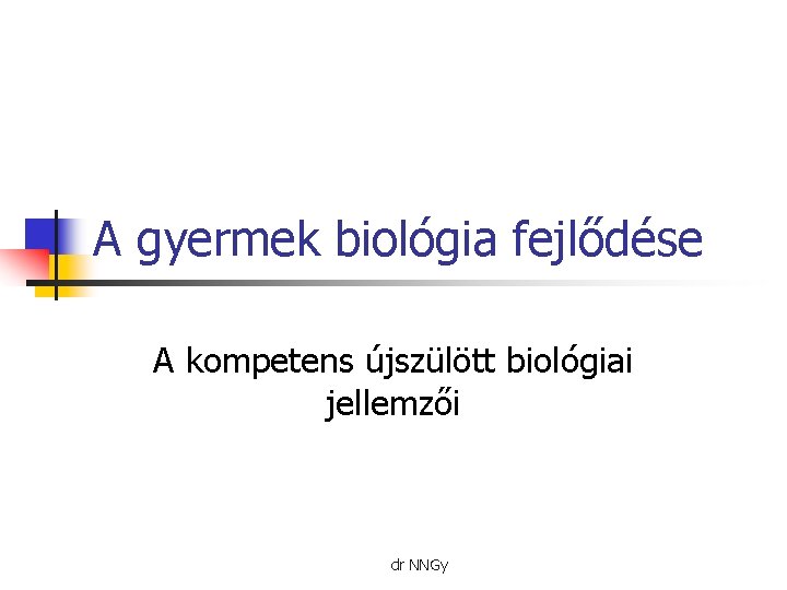 A gyermek biológia fejlődése A kompetens újszülött biológiai jellemzői dr NNGy 